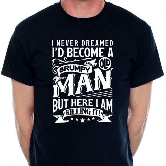 Never Dreamt I'd Become A Grumpy Old Man Tee - Picture 1 of 4